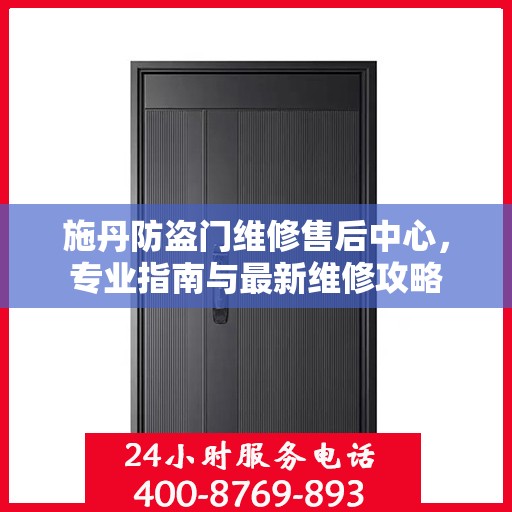 施丹防盗门维修售后中心，专业指南与最新维修攻略