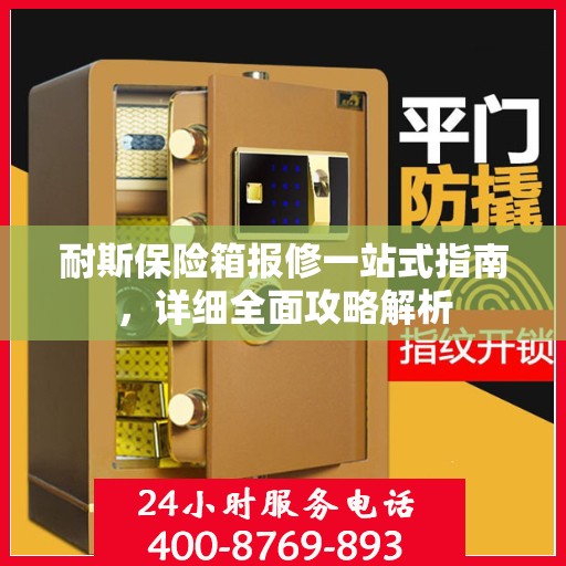 耐斯保险箱报修一站式指南，详细全面攻略解析