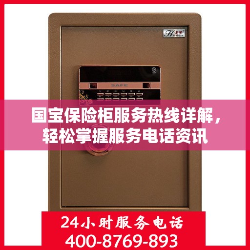 国宝保险柜服务热线详解，轻松掌握服务电话资讯