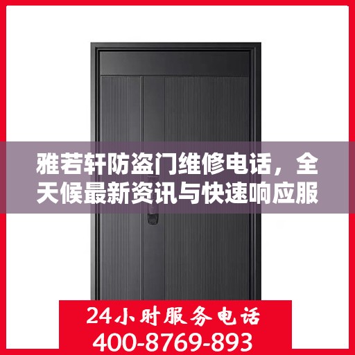 雅若轩防盗门维修电话，全天候最新资讯与快速响应服务