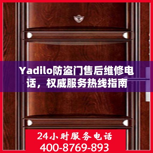 Yadilo防盗门售后维修电话，权威服务热线指南