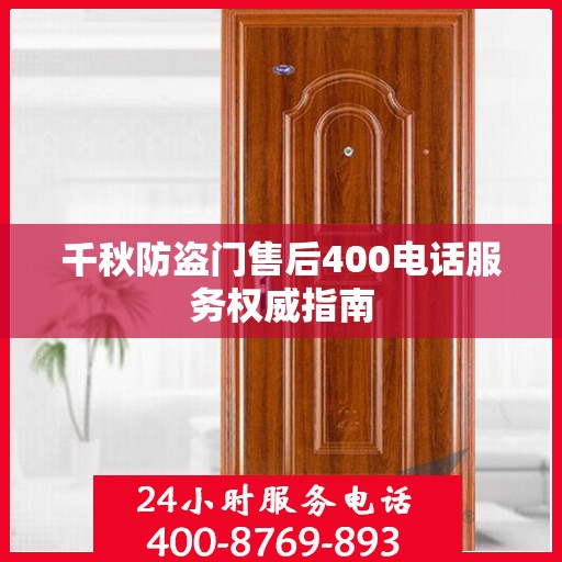 千秋防盗门售后400电话服务权威指南
