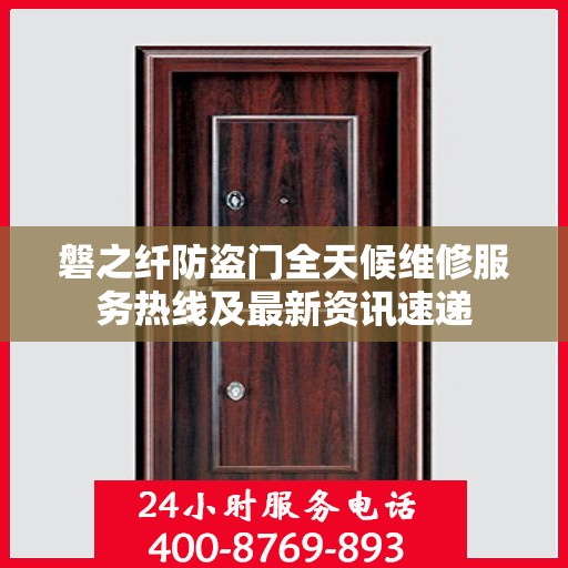 磐之纤防盗门全天候维修服务热线及最新资讯速递