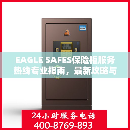 EAGLE SAFES保险柜服务热线专业指南，最新攻略与实用指南