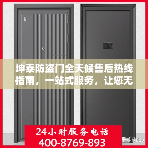 坤泰防盗门全天候售后热线指南，一站式服务，让您无忧！