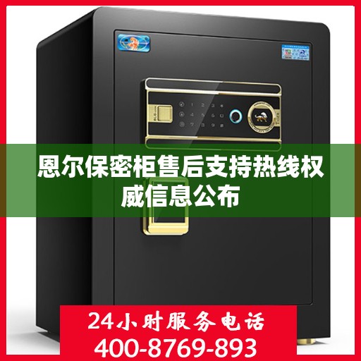 恩尔保密柜售后支持热线权威信息公布