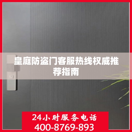 皇庭防盗门客服热线权威推荐指南