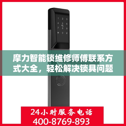 摩力智能锁维修师傅联系方式大全，轻松解决锁具问题，一文读懂。