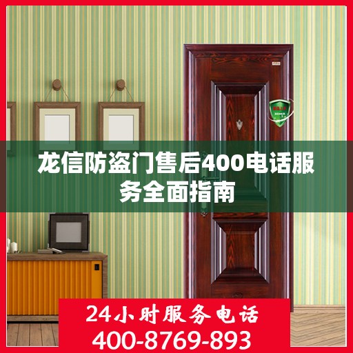龙信防盗门售后400电话服务全面指南