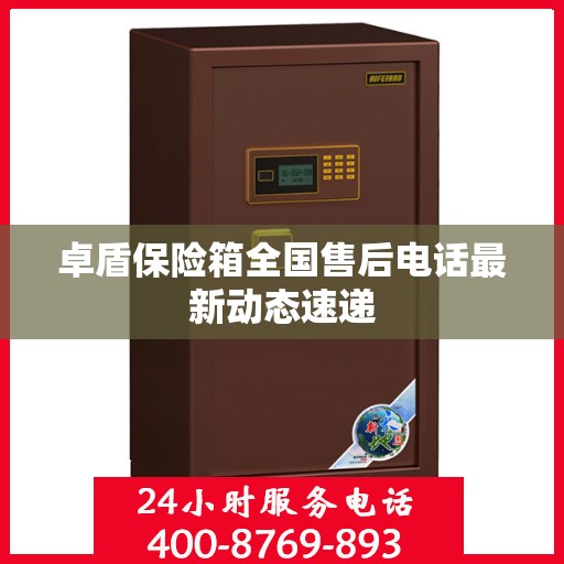 卓盾保险箱全国售后电话最新动态速递