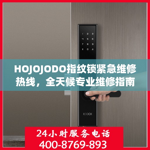 HOJOJODO指纹锁紧急维修热线，全天候专业维修指南