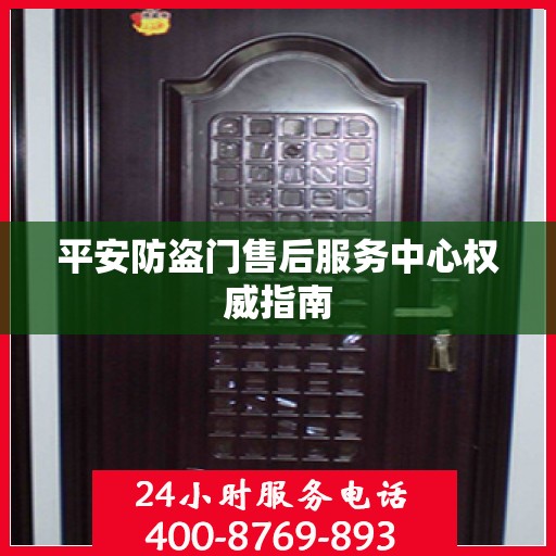 平安防盗门售后服务中心权威指南