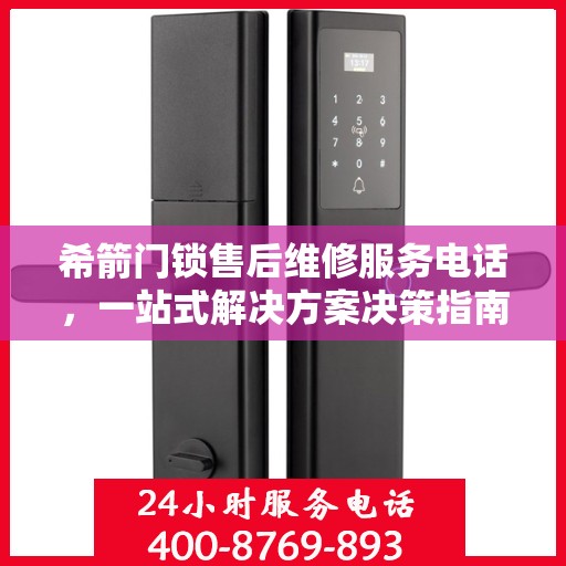 希箭门锁售后维修服务电话，一站式解决方案决策指南