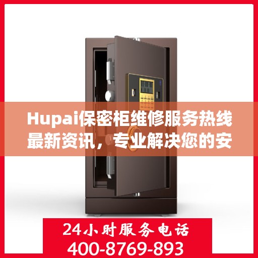Hupai保密柜维修服务热线最新资讯，专业解决您的安全存储问题