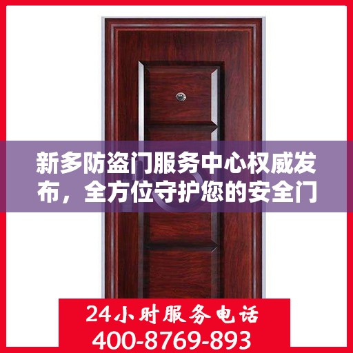 新多防盗门服务中心权威发布，全方位守护您的安全门户