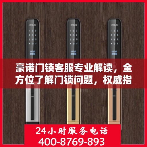 豪诺门锁客服专业解读，全方位了解门锁问题，权威指南在手