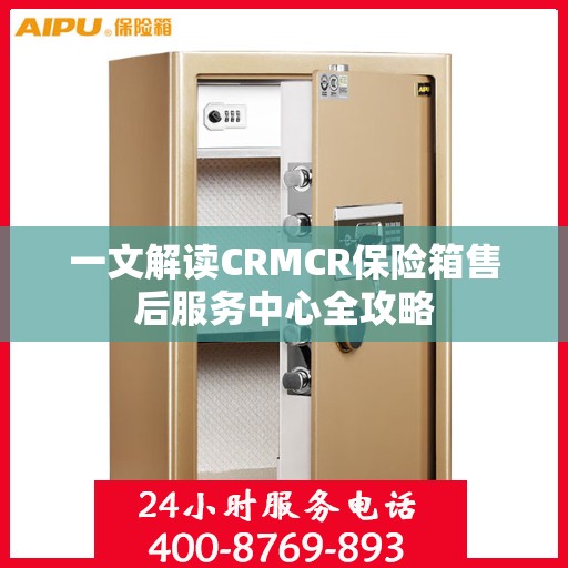 一文解读CRMCR保险箱售后服务中心全攻略