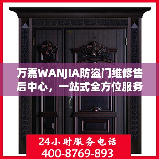万嘉WANJIA防盗门维修售后中心，一站式全方位服务攻略