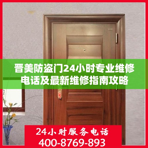 晋美防盗门24小时专业维修电话及最新维修指南攻略