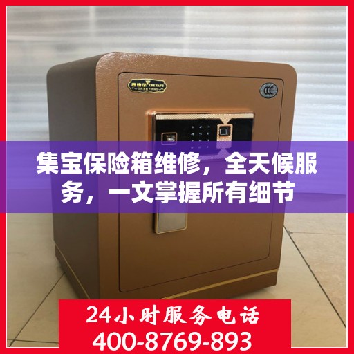 集宝保险箱维修，全天候服务，一文掌握所有细节