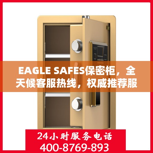 EAGLE SAFES保密柜，全天候客服热线，权威推荐服务不打烊