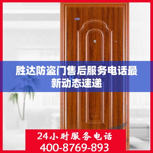 胜达防盗门售后服务电话最新动态速递
