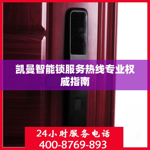 凯曼智能锁服务热线专业权威指南