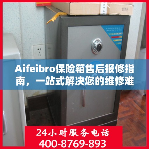 Aifeibro保险箱售后报修指南，一站式解决您的维修难题