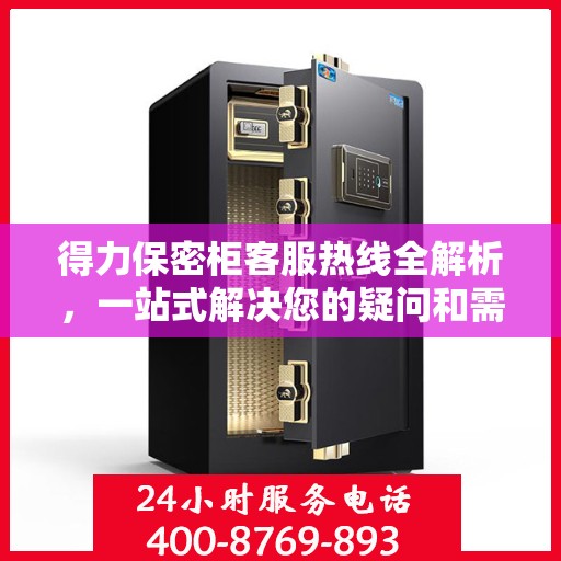 得力保密柜客服热线全解析，一站式解决您的疑问和需求
