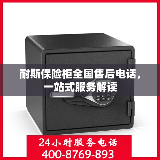 耐斯保险柜全国售后电话，一站式服务解读
