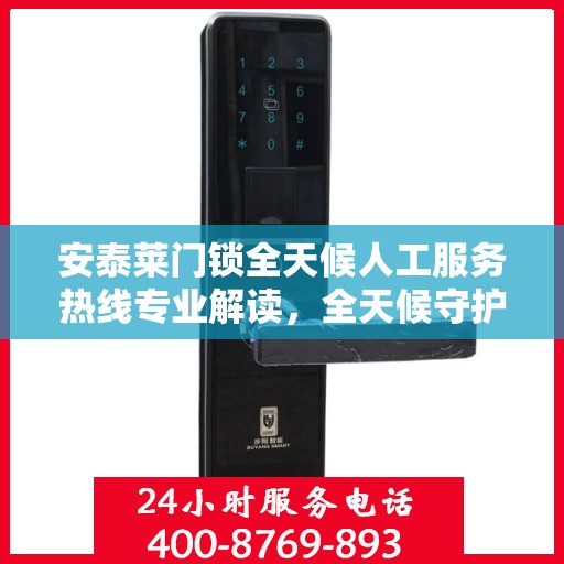 安泰莱门锁全天候人工服务热线专业解读，全天候守护您的安全