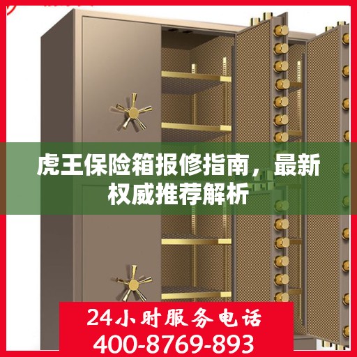 虎王保险箱报修指南，最新权威推荐解析