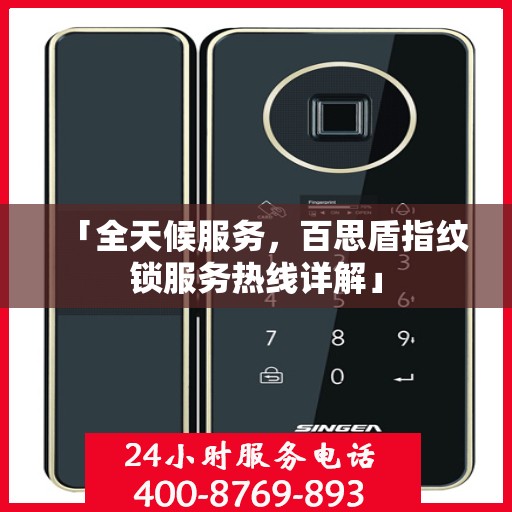 「全天候服务，百思盾指纹锁服务热线详解」