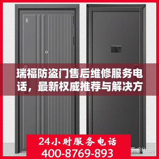 瑞福防盗门售后维修服务电话，最新权威推荐与解决方案