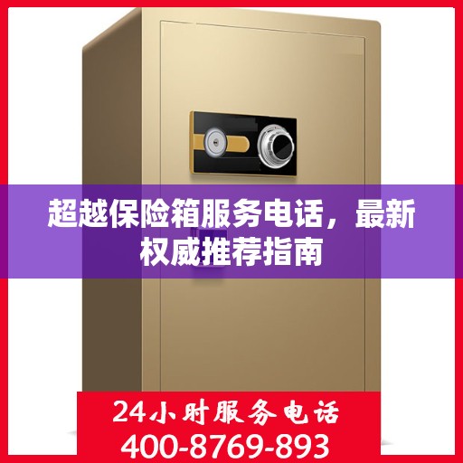 超越保险箱服务电话，最新权威推荐指南