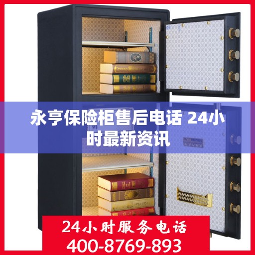永亨保险柜售后电话 24小时最新资讯