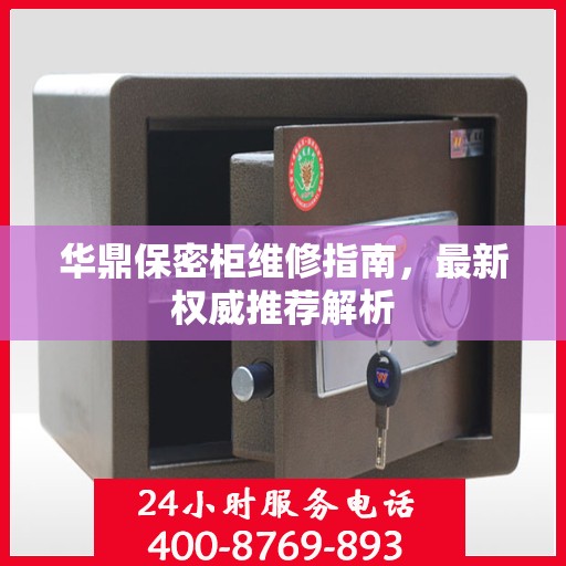 华鼎保密柜维修指南，最新权威推荐解析