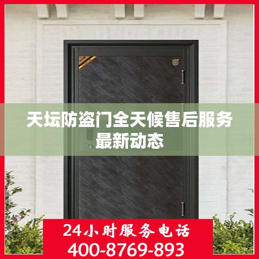 天坛防盗门全天候售后服务最新动态
