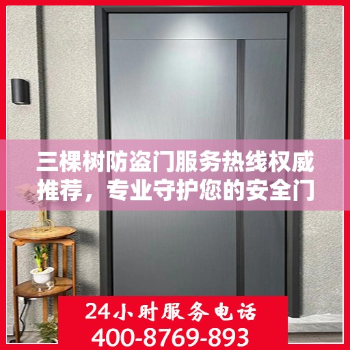 三棵树防盗门服务热线权威推荐，专业守护您的安全门户