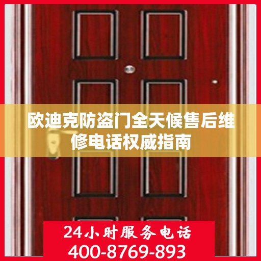 欧迪克防盗门全天候售后维修电话权威指南