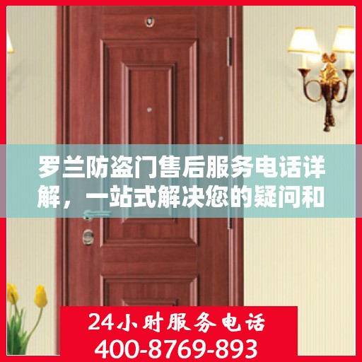 罗兰防盗门售后服务电话详解，一站式解决您的疑问和需求