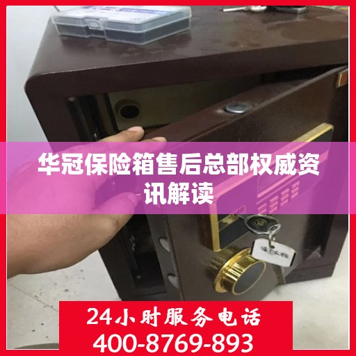 华冠保险箱售后总部权威资讯解读