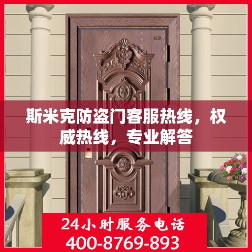 斯米克防盗门客服热线，权威热线，专业解答