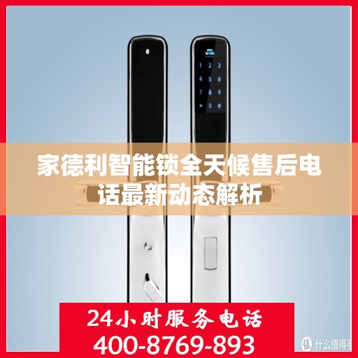 家德利智能锁全天候售后电话最新动态解析