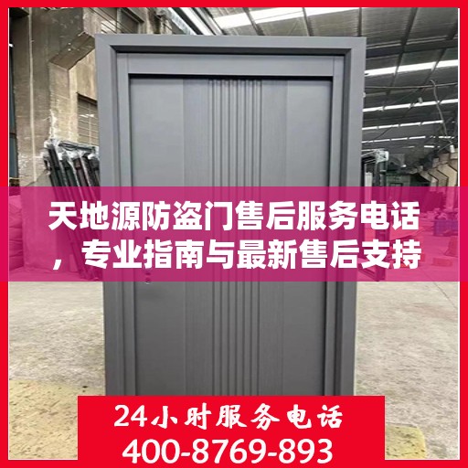 天地源防盗门售后服务电话，专业指南与最新售后支持攻略