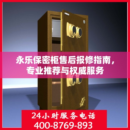 永乐保密柜售后报修指南，专业推荐与权威服务