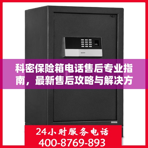 科密保险箱电话售后专业指南，最新售后攻略与解决方案