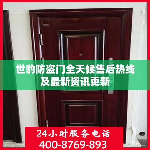世豹防盗门全天候售后热线及最新资讯更新
