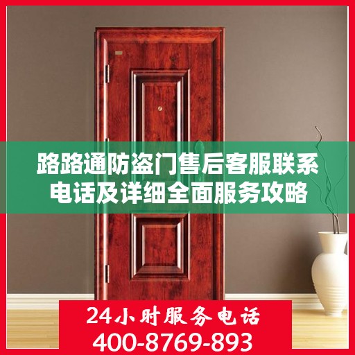 路路通防盗门售后客服联系电话及详细全面服务攻略