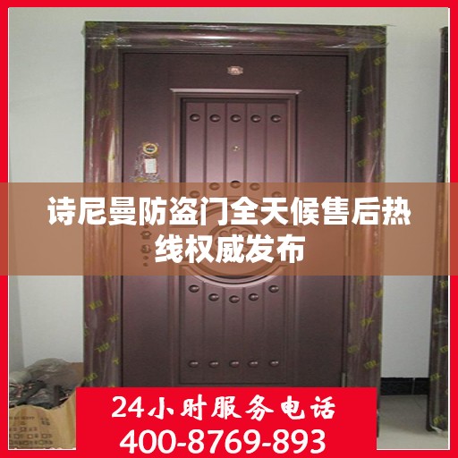 诗尼曼防盗门全天候售后热线权威发布